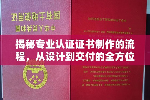 东乡族揭秘专业认证证书制作的流程，从设计到交付的全方位解析