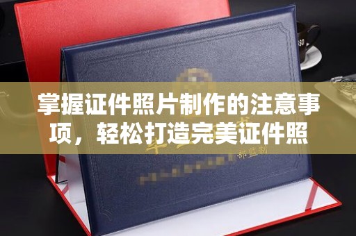 东乡族掌握证件照片制作的注意事项，轻松打造完美证件照