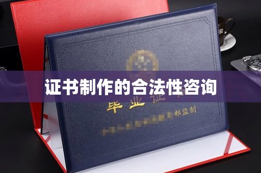东乡族证书制作的合法性咨询
