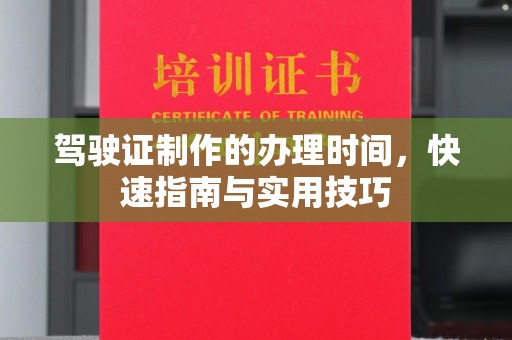 东乡族驾驶证制作的办理时间，快速指南与实用技巧