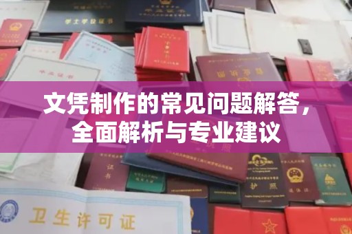 东乡族文凭制作的常见问题解答，全面解析与专业建议