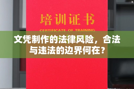 东乡族文凭制作的法律风险，合法与违法的边界何在？