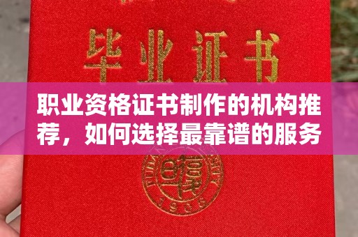 东乡族职业资格证书制作的机构推荐，如何选择最靠谱的服务商？